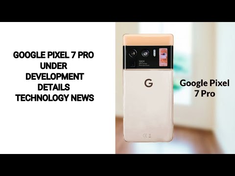 Google Pixel 7, Pixel 7 Pro Under Development | Technology | Latest news and update