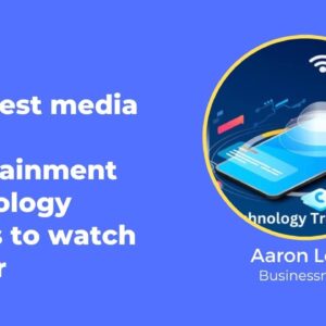 5 biggest media and entertainment technology trends to watch out for