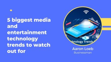 5 biggest media and entertainment technology trends to watch out for